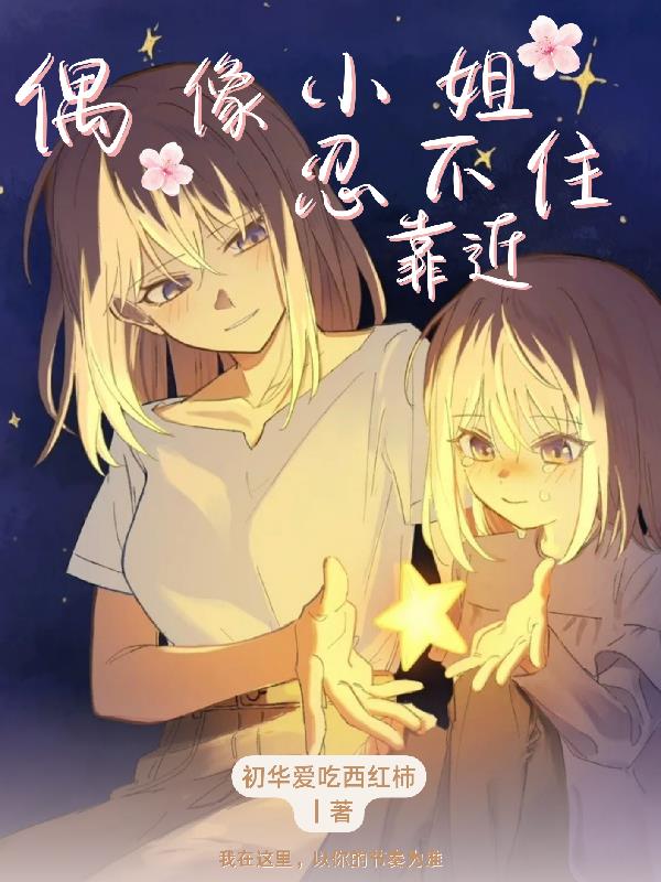 偶像小姐忍不住靠近