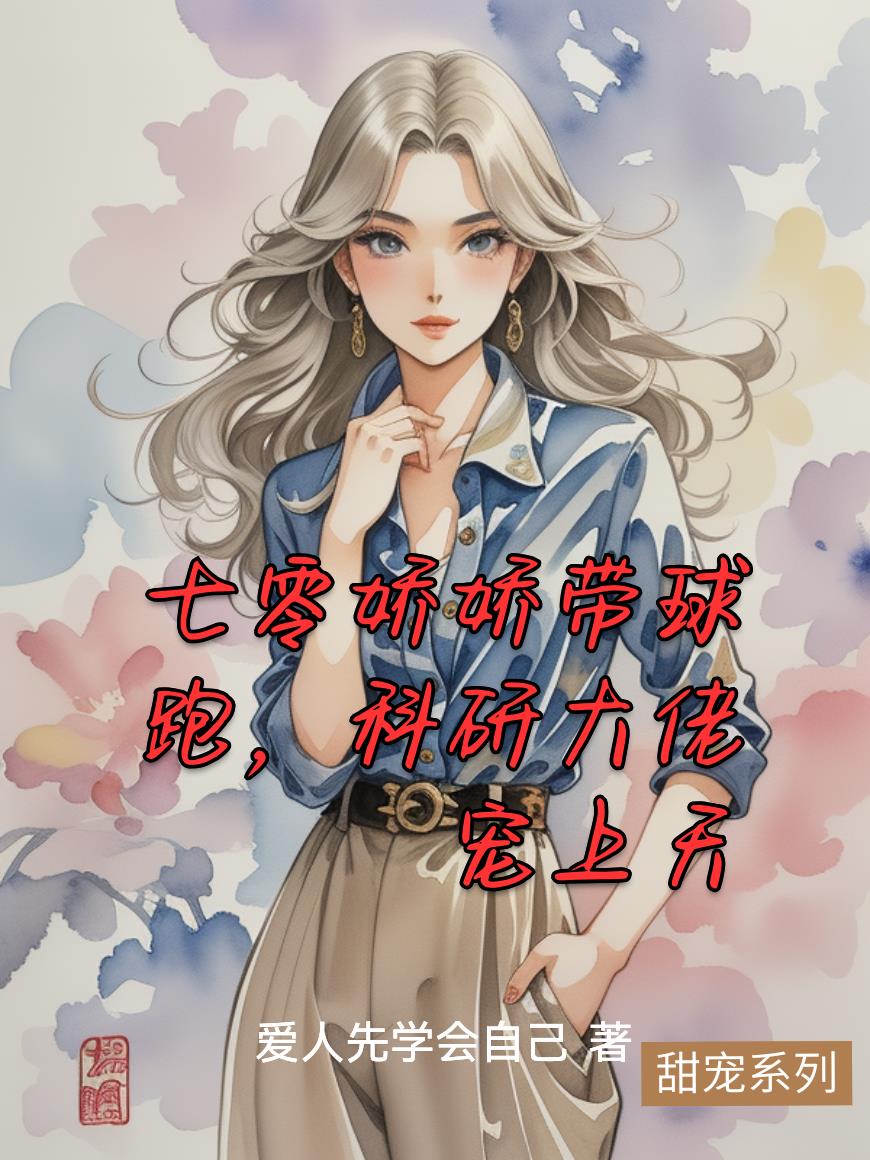 七零娇娇带球跑,科研大佬宠上天