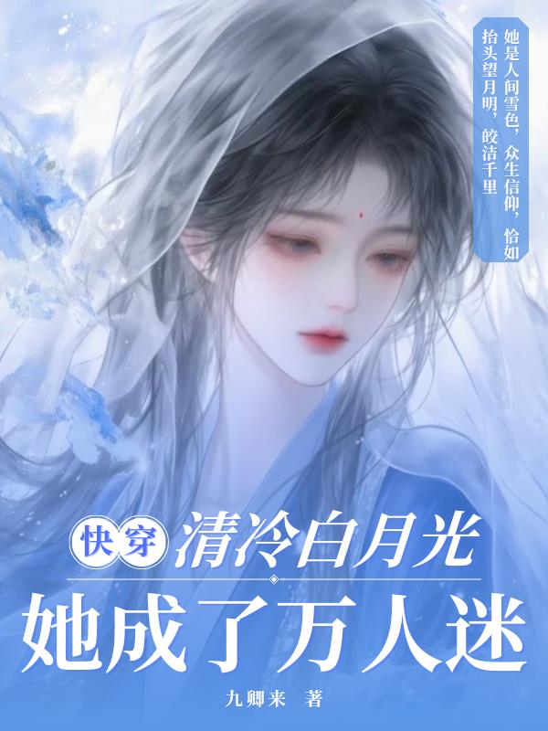 快穿:清冷白月光,她成了万人迷