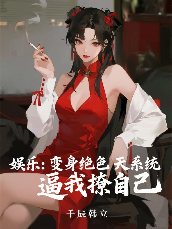 娱乐:变身绝色天系统逼我撩自己